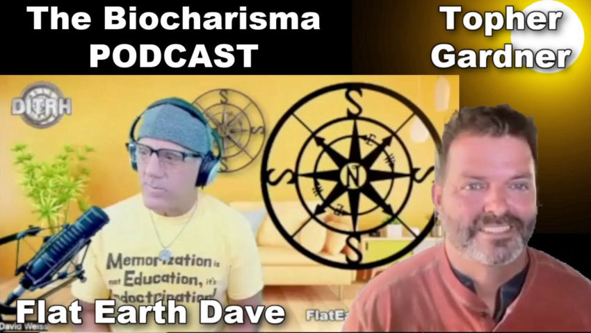 The Biocharisma PODCAST with Topher Gardner  - Flat Earth Dave